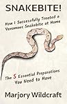Snakebite!: How I Successfully Treated a Venomous Snakebite at Home; The 5 Essential Preparations You Need to Have