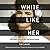 White Like Her: My Family's Story of Race and Racial Passing