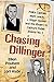 Chasing Dillinger: Police Captain Matt Leach, J. Edgar Hoover and the Rivalry to Capture Public Enemy No. 1