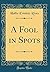 A Fool in Spots (Classic Reprint)