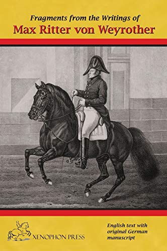 Fragments from the writings of Max Ritter von Weyrother, Austrian Imperial and Royal Oberbereiter: With a foreword by Andreas Hausberger, Chief Rider, ... and an introduction by Daniel Pevsner FBHS (Hardcover)