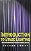 Introduction to Stage Lighting: The Fundamentals of Theatre Lighting Design