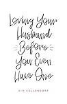 Loving Your Husband Before You Even Have One Loving Your Husband Before You Even Have One