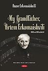 My Grandfather, Artem Erkomaishvili My Grandfather, Artem Erkomaishvili