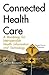 Connected Health Care: A Roadmap for Interoperable Health Information and Technology (Health Care in Transition)