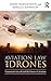 Aviation Law and Drones: Unmanned Aircraft and the Future of Aviation