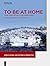 To be at Home: House, Work, and Self in the Modern World (Work in Global and Historical Perspective Book 5)