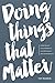 Doing Things That Matter: D...