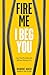 Fire Me I Beg You by Robbie Abed