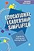 Educational Leadership Simplified: A guide for existing and aspiring leaders