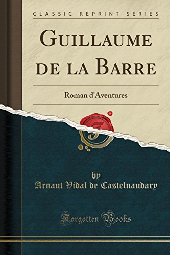Guillaume de la Barre: Roman d'Aventures (Classic Reprint) (French Edition)