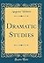 Dramatic Studies (Classic Reprint)