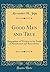 Good Men and True: Biographies of Workers in the Fields of Beneficence and Benevolence (Classic Reprint)