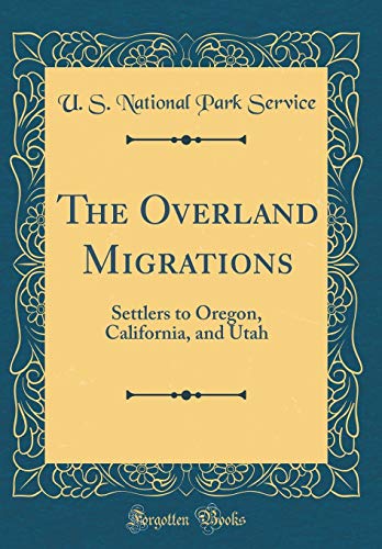 The Overland Migrations: Settlers to Oregon, California, and Utah (Classic Reprint)