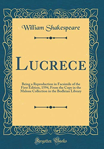 Lucrece: Being a Reproduction in Facsimile of the First Edition, 1594, from the Copy in the Malone Collection in the Bodleian Library