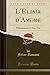 L'Elisir d'Amore: Melodramma in Due Atti (Classic Reprint) (Italian Edition)