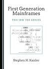 First Generation Mainframes: The IBM 700 Series (Historical Computing Machine Series)