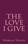 The Love I Give: ...