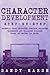Character Development: Step-by-Step | Essential Story Character Creation, Character Expression and Character Building Tricks Any Writer Can Learn (Writing)
