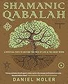 Shamanic Qabalah: A Mystical Path to Uniting the Tree of Life & the Great Work Shamanic Qabalah: A Mystical Path to Uniting the Tree of Life & the Great Work