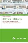 Babylon - Mallorca: Figurationen des Komischen im deutschsprachigen Exilroman (Schriften zur Weltliteratur/Studies on World Literature, 6) (German Edition)