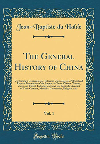 The General History of China, Vol. 1: Containing a Geographical, Historical, Chronological, Political and Physical Description of the Empire of China, ... Particular Account of Their Customs, Manners, (Hardcover)