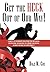 Get the Heck out of Our Way! by Dale W. Cox