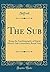 The Sub: Being the Autobiography of David Munro, Sub-Lieutenant, Royal Navy (Classic Reprint)