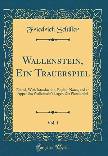 Wallenstein, Ein Trauerspiel, Vol. 1: Edited, With Introduction, English Notes, and an Appendix; Wallenstein's Lager, Die Piccolomini