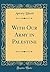 With Our Army in Palestine (Classic Reprint)