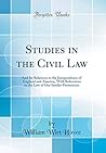 Studies in the Civil Law: And Its Relations to the Jurisprudence of England and America, with References to the Law of Our Insular Possessions (Classic Reprint)