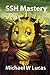 SSH Mastery: OpenSSH, PuTTY, Tunnels and Keys (IT Mastery)