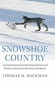 Snowshoe Country: An Environmental and Cultural History of Winter in the Early American Northeast