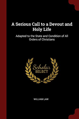 A Serious Call to a Devout and Holy Life: Adapted to the State and Condition of All Orders of Christians