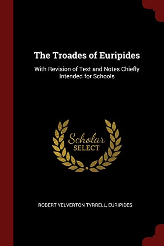 The Troades of Euripides: With Revision of Text and Notes Chiefly Intended for Schools