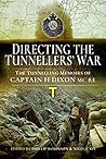 Directing the Tunnellers' War: The Tunnelling Memoirs of Captain H Dixon MC RE