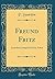 Freund Fritz: Lyrisches Lustspiel in Drei Acten (Classic Reprint) (German Edition)