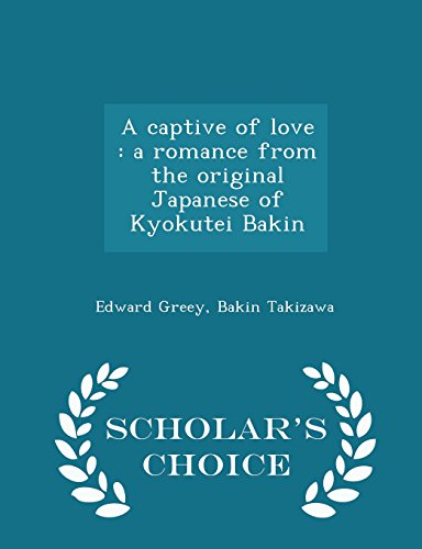 A captive of love: a romance from the original Japanese of Kyokutei Bakin - Scholar's Choice Edition
