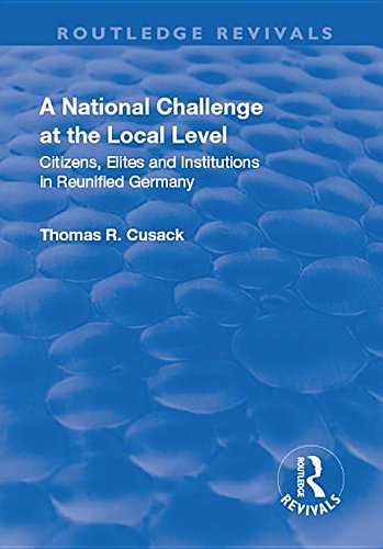 A National Challenge at the Local Level: Citizens, Elites and Institutions in Reunified Germany (Routledge Revivals)