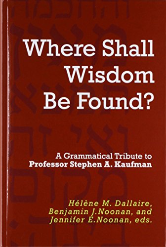 "Where Shall Wisdom Be Found?": A Grammatical Tribute to Professor Stephen A. Kaufman (Hardcover)