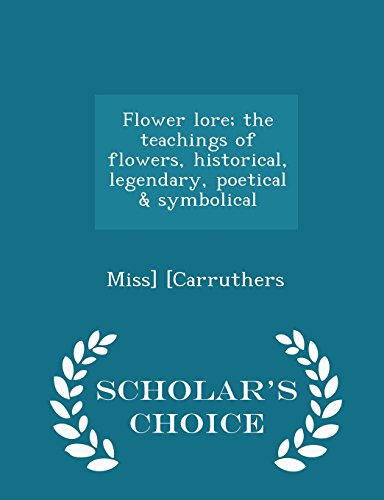 Flower Lore; The Teachings of Flowers, Historical, Legendary, Poetical & Symbolical (Paperback)