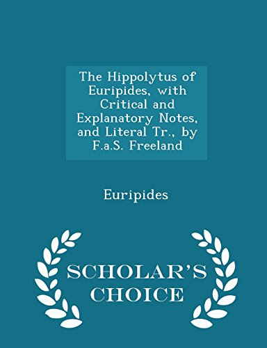 The Hippolytus of Euripides, with Critical and Explanatory Notes, and Literal Tr., by F.A.S. Freeland