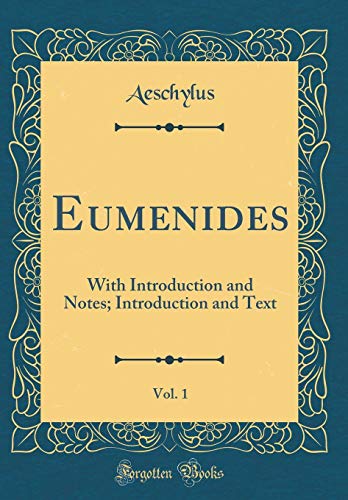Eumenides, Vol. 1: With Introduction and Notes; Introduction and Text