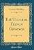 The Tutorial French Grammar (Classic Reprint)
