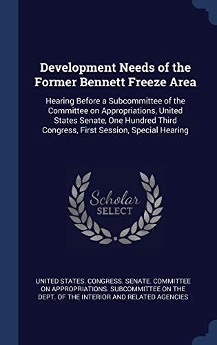 Development Needs of the Former Bennett Freeze Area: Hearing Before a Subcommittee of the Committee on Appropriations, United States Senate, One Hundred Third Congress, First Session, Special Hearing (Hardcover)