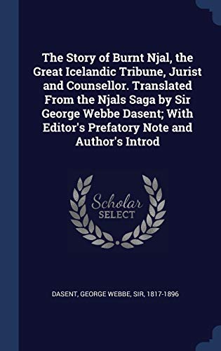 The Story of Burnt Njal, the Great Icelandic Tribune, Jurist and Counsellor; With Editor's Prefatory Note and Author's Introd