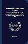 The Life Of Father Isaac Jogues: Missionary Priest Of The Society Of Jesus, Slain By The Mohawk Iroquois, In The Present State Of New York, Oct. 18, 1646
