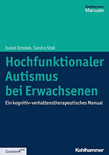 Hochfunktionaler Autismus Bei Erwachsenen: Ein Kognitiv-verhaltenstherapeutisches Manual (German Edition)