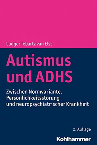 Autismus Und Adhs: Zwischen Normvariante, Personlichkeitsstorung Und Neuropsychiatrischer Krankheit (German Edition)