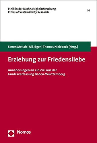 Erziehung Zur Friedensliebe: Annaherungen an Ein Ziel Aus Der Landesverfassung Baden-wurttemberg (Ethik in der Nachhaltigkeitsforschung u Ethics of Sustainability Research, 4) (German Edition)